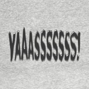 YAAASSSSSSS! T-Shirt